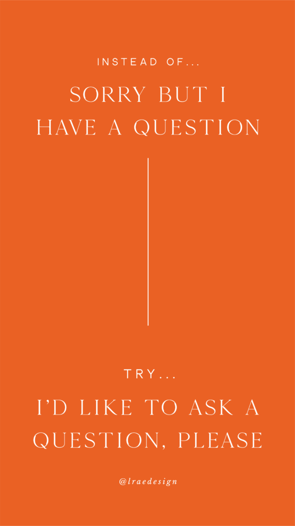Instead Of Sorry But I Have A Question. Try I'd Like To Ask A Question, Please | L. Rae Design